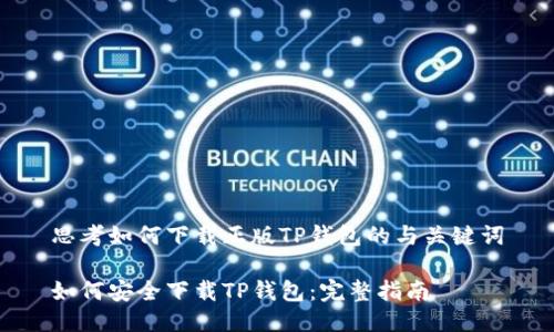 思考如何下载正版TP钱包的与关键词

如何安全下载TP钱包：完整指南