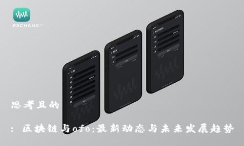 思考且的

: 区块链与ofo：最新动态与未来发展趋势