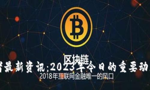 区块链创业者最新资讯：2023年今日的重要动态与趋势解析
