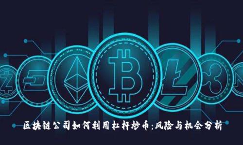 区块链公司如何利用杠杆炒币：风险与机会分析