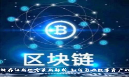 区块链存证新规定最新解析：如何影响数字资产的未来