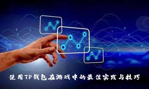使用TP钱包在游戏中的最佳实践与技巧
