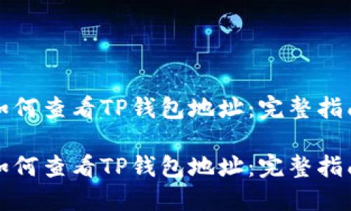 如何查看TP钱包地址：完整指南

如何查看TP钱包地址：完整指南