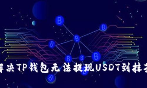 : 如何解决TP钱包无法提现USDT到抹茶的问题