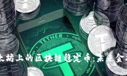 深入探析以太坊上的区块链稳定币：未来金融的关键角色