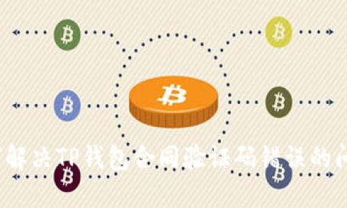 如何解决TP钱包合同验证码错误的问题？