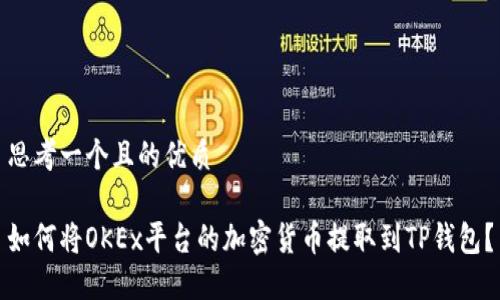 思考一个且的优质

如何将OKEx平台的加密货币提取到TP钱包？