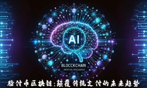 
脸付币区块链：颠覆传统支付的未来趋势