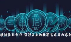 区块链最新创作：引领未